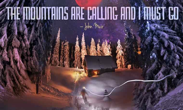 The mountains are calling and I must go - John Muir